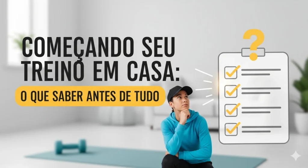 Começando Seu Treino em Casa: O Que Saber Antes de Tudo